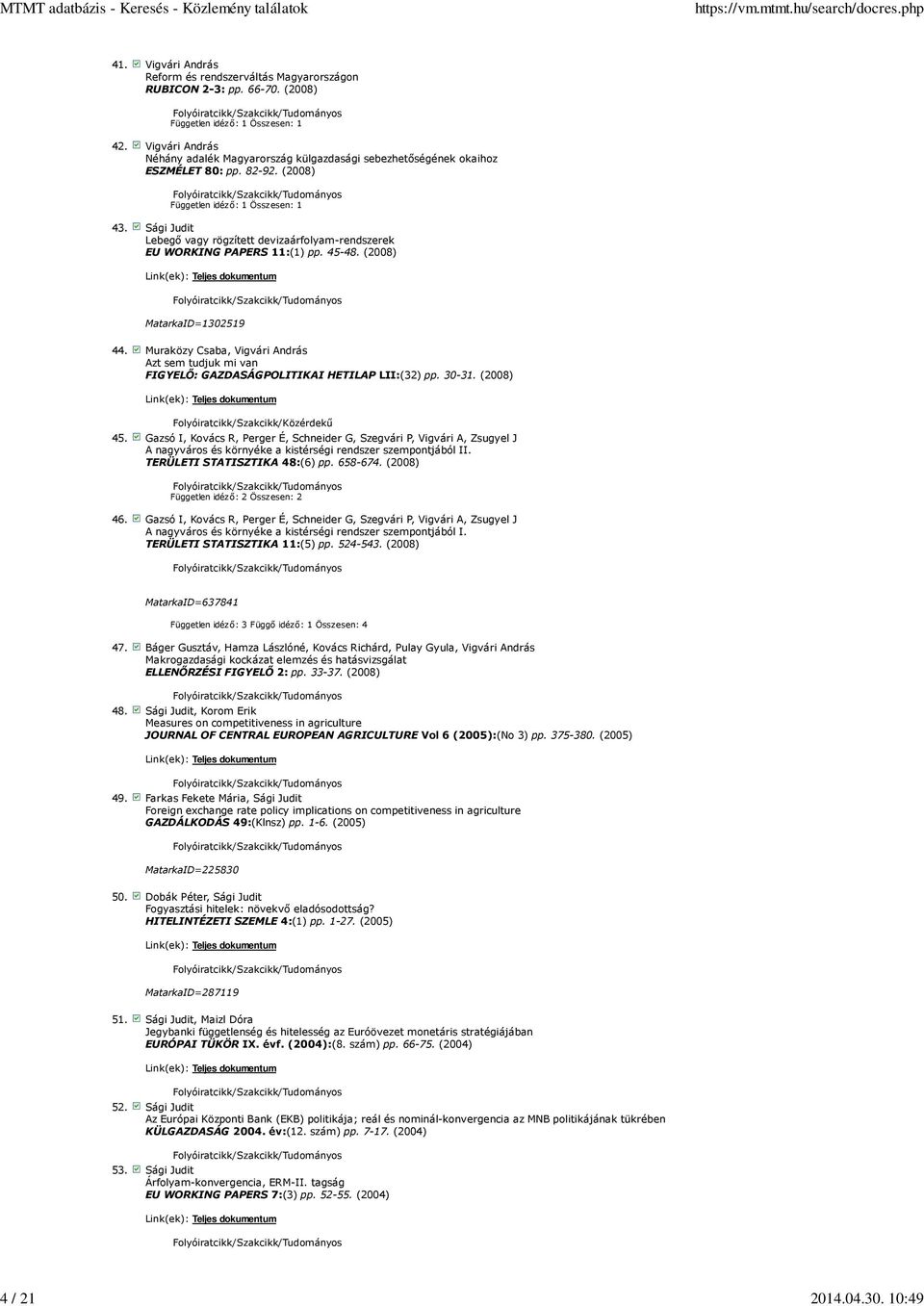 Muraközy Csaba, Vigvári András Azt sem tudjuk mi van FIGYELİ: GAZDASÁGPOLITIKAI HETILAP LII:(32) pp. 30-31. (2008) Folyóiratcikk/Szakcikk/Közérdekő 45.