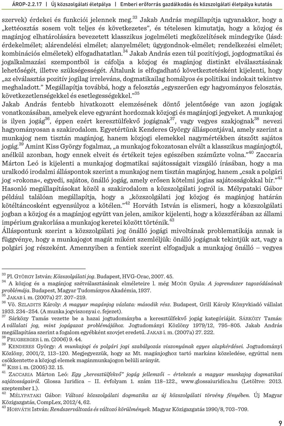 megközelítések mindegyike (lásd: érdekelmélet; alárendelési elmélet; alanyelmélet; ügygondnok-elmélet; rendelkezési elmélet; kombinációs elméletek) elfogadhatatlan.