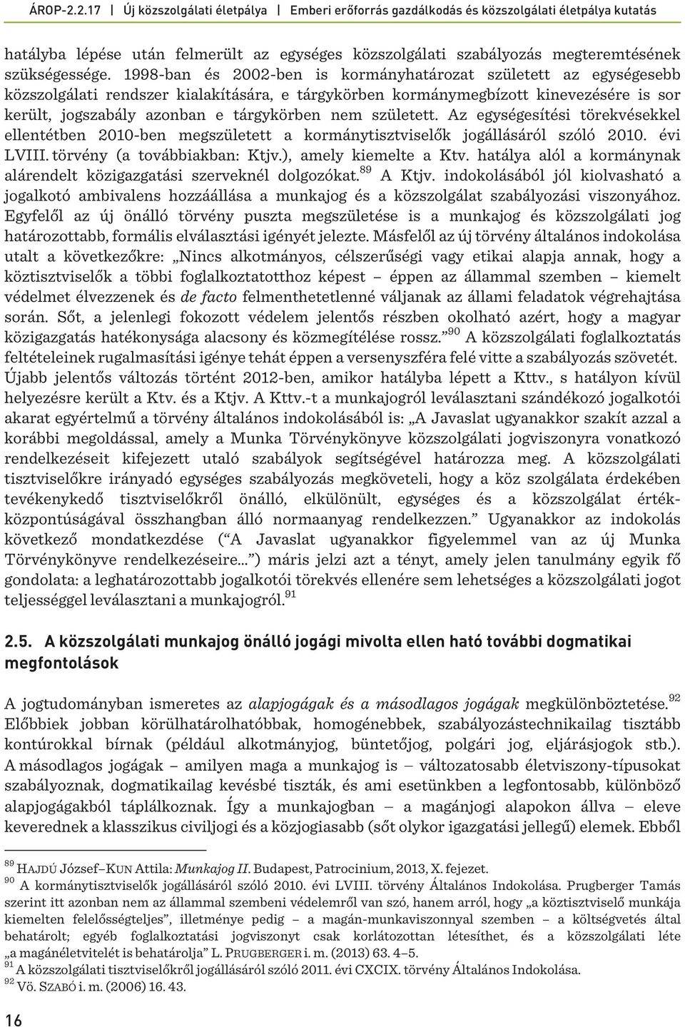 született. Az egységesítési törekvésekkel ellentétben 2010-ben megszületett a kormánytisztviselők jogállásáról szóló 2010. évi LVIII. törvény (a továbbiakban: Ktjv.), amely kiemelte a Ktv.