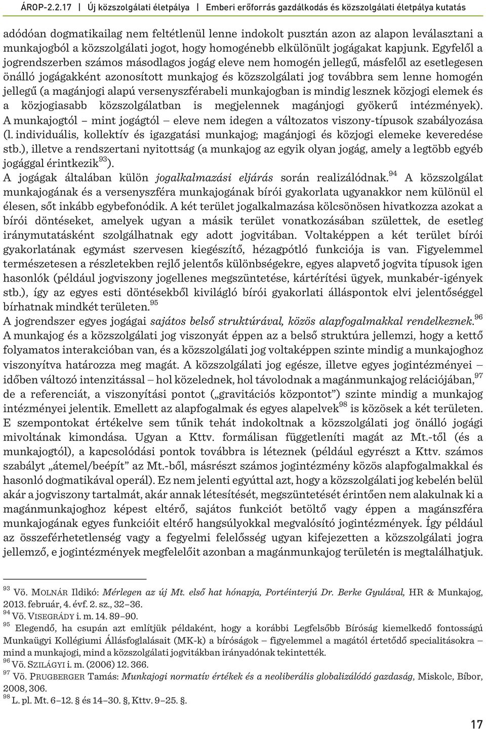 magánjogi alapú versenyszférabeli munkajogban is mindig lesznek közjogi elemek és a közjogiasabb közszolgálatban is megjelennek magánjogi gyökerű intézmények).