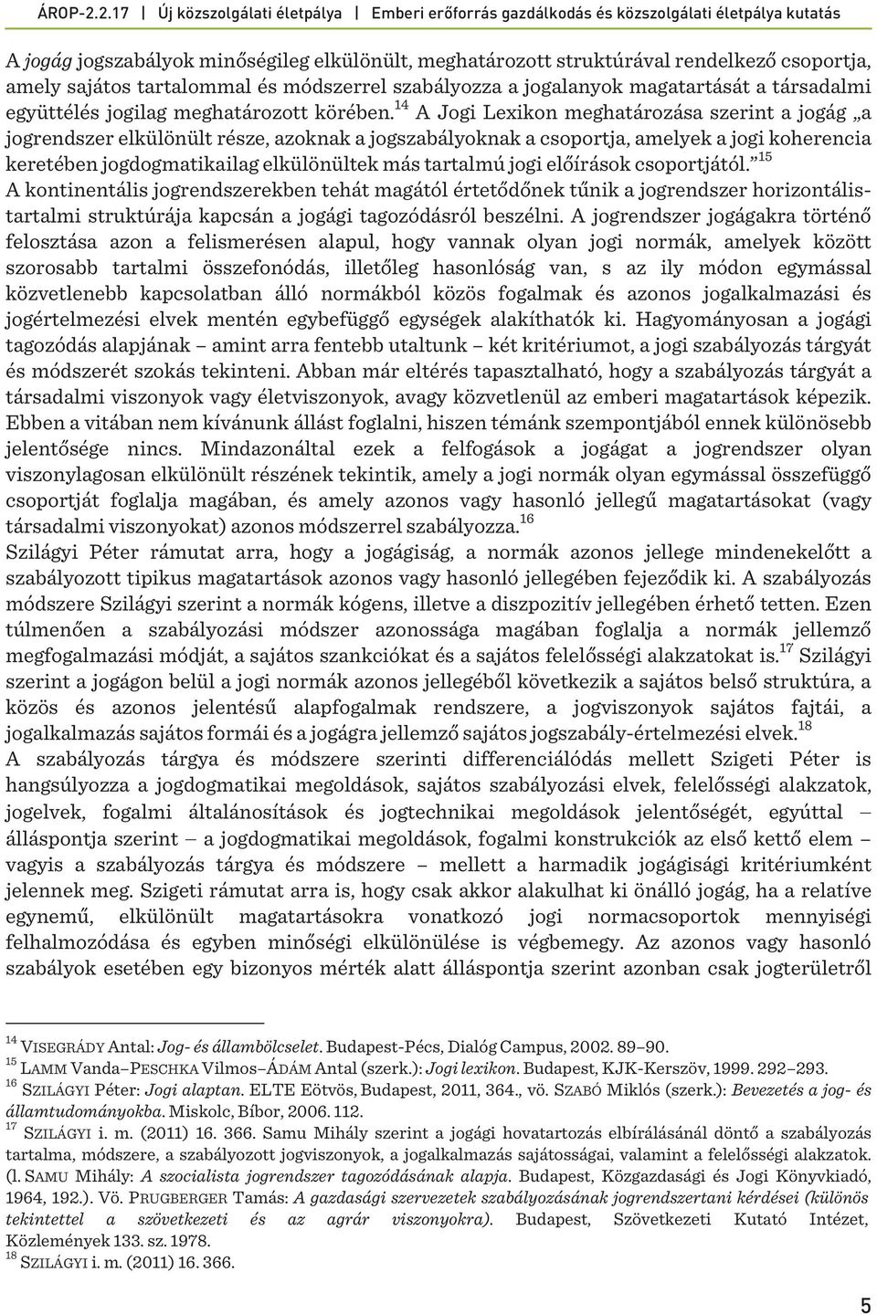 14 A Jogi Lexikon meghatározása szerint a jogág a jogrendszer elkülönült része, azoknak a jogszabályoknak a csoportja, amelyek a jogi koherencia keretében jogdogmatikailag elkülönültek más tartalmú