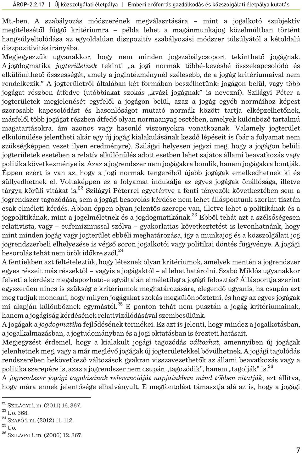 szabályozási módszer túlsúlyától a kétoldalú diszpozitivitás irányába. Megjegyezzük ugyanakkor, hogy nem minden jogszabálycsoport tekinthető jogágnak.