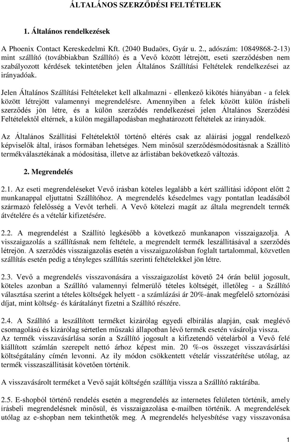 rendelkezései az irányadóak. Jelen Általános Szállítási Feltételeket kell alkalmazni - ellenkező kikötés hiányában - a felek között létrejött valamennyi megrendelésre.