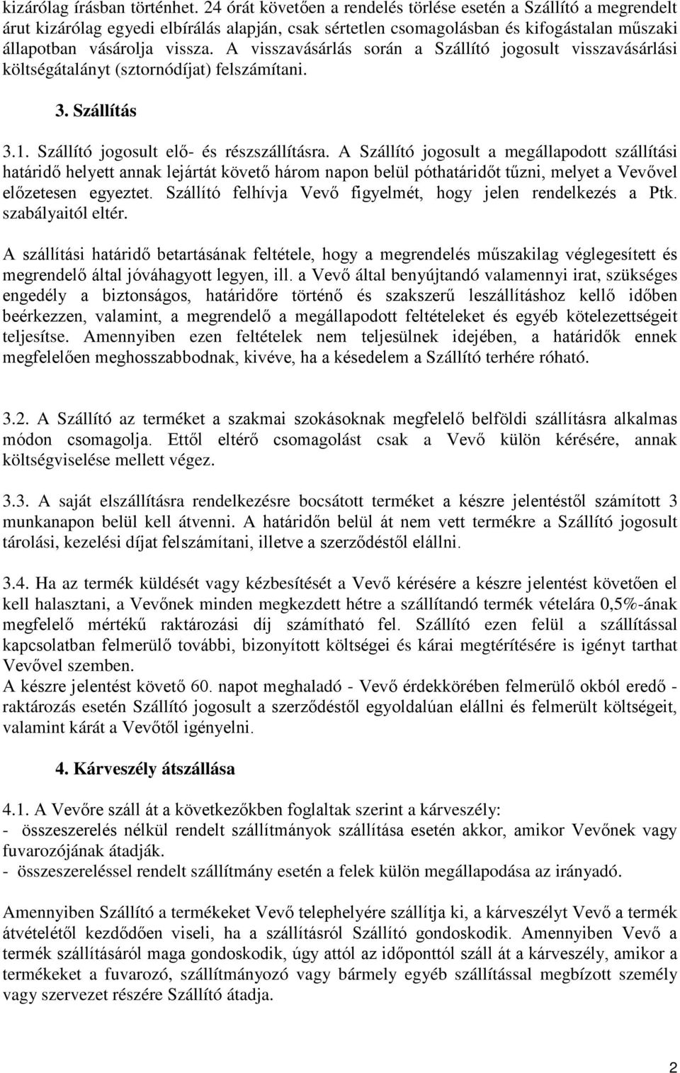 A visszavásárlás során a Szállító jogosult visszavásárlási költségátalányt (sztornódíjat) felszámítani. 3. Szállítás 3.1. Szállító jogosult elő- és részszállításra.