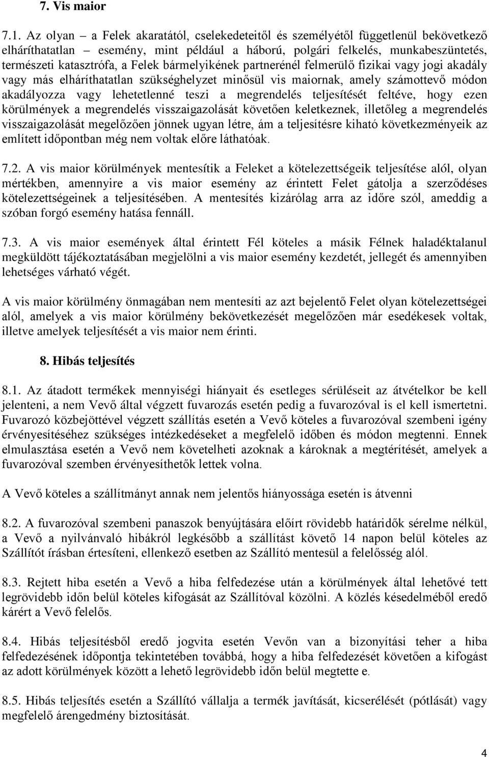 bármelyikének partnerénél felmerülő fizikai vagy jogi akadály vagy más elháríthatatlan szükséghelyzet minősül vis maiornak, amely számottevő módon akadályozza vagy lehetetlenné teszi a megrendelés