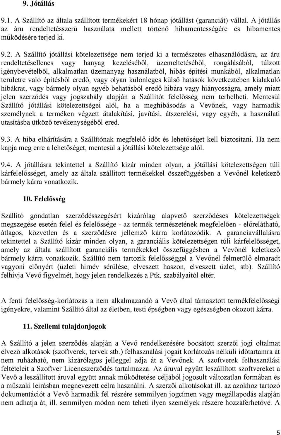 A Szállító jótállási kötelezettsége nem terjed ki a természetes elhasználódásra, az áru rendeltetésellenes vagy hanyag kezeléséből, üzemeltetéséből, rongálásából, túlzott igénybevételből, alkalmatlan