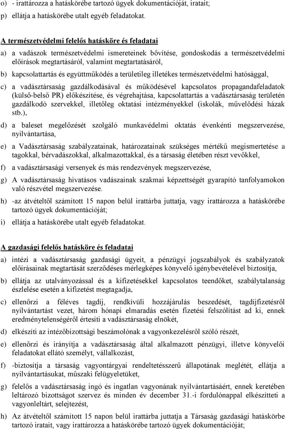 kapcsolattartás és együttműködés a területileg illetékes természetvédelmi hatósággal, c) a vadásztársaság gazdálkodásával és működésével kapcsolatos propagandafeladatok (külső-belső PR) előkészítése,