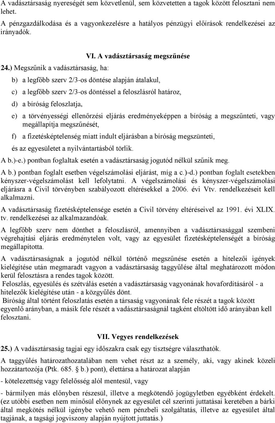 A vadásztársaság megszűnése b) a legfőbb szerv 2/3-os döntése alapján átalakul, c) a legfőbb szerv 2/3-os döntéssel a feloszlásról határoz, d) a bíróság feloszlatja, e) a törvényességi ellenőrzési