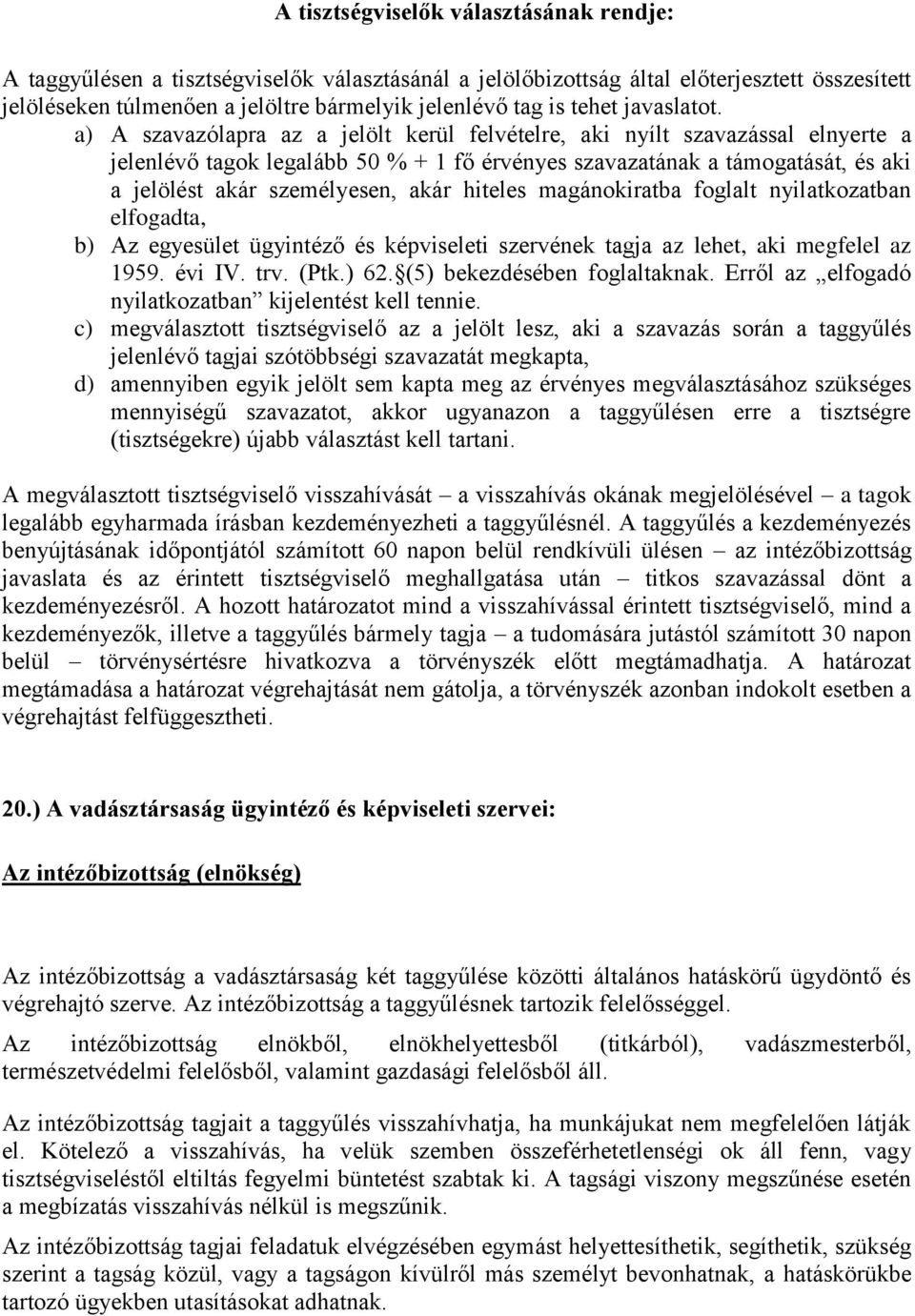 a) A szavazólapra az a jelölt kerül felvételre, aki nyílt szavazással elnyerte a jelenlévő tagok legalább 50 % + 1 fő érvényes szavazatának a támogatását, és aki a jelölést akár személyesen, akár