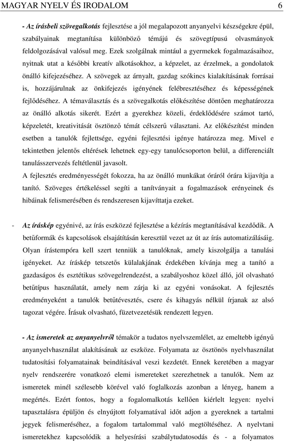 A szövegek az árnyalt, gazdag szókincs kialakításának forrásai is, hozzájárulnak az önkifejezés igényének felébresztéséhez és képességének fejlődéséhez.