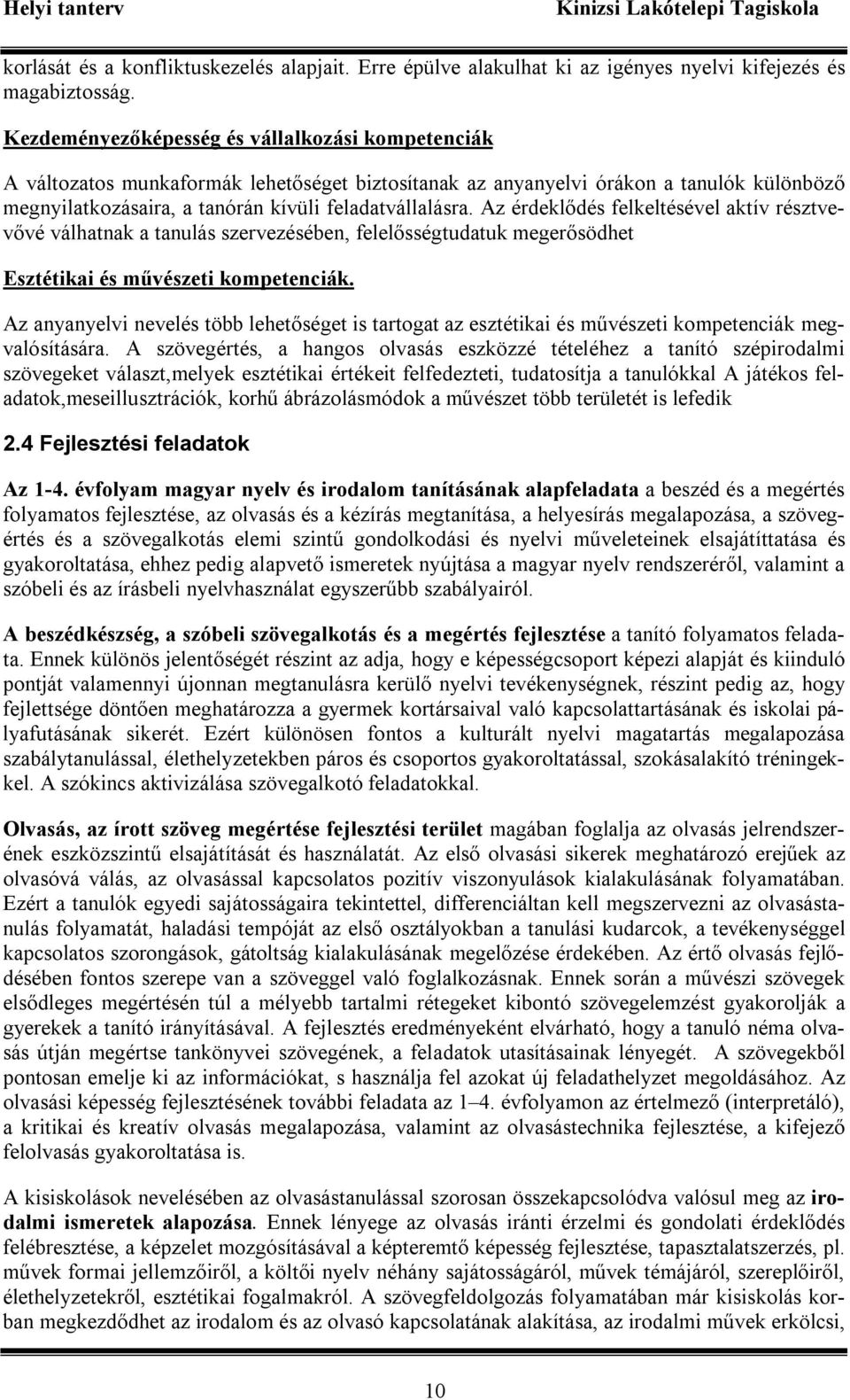 Az érdeklődés felkeltésével aktív résztvevővé válhatnak a tanulás szervezésében, felelősségtudatuk megerősödhet Esztétikai és művészeti kompetenciák.