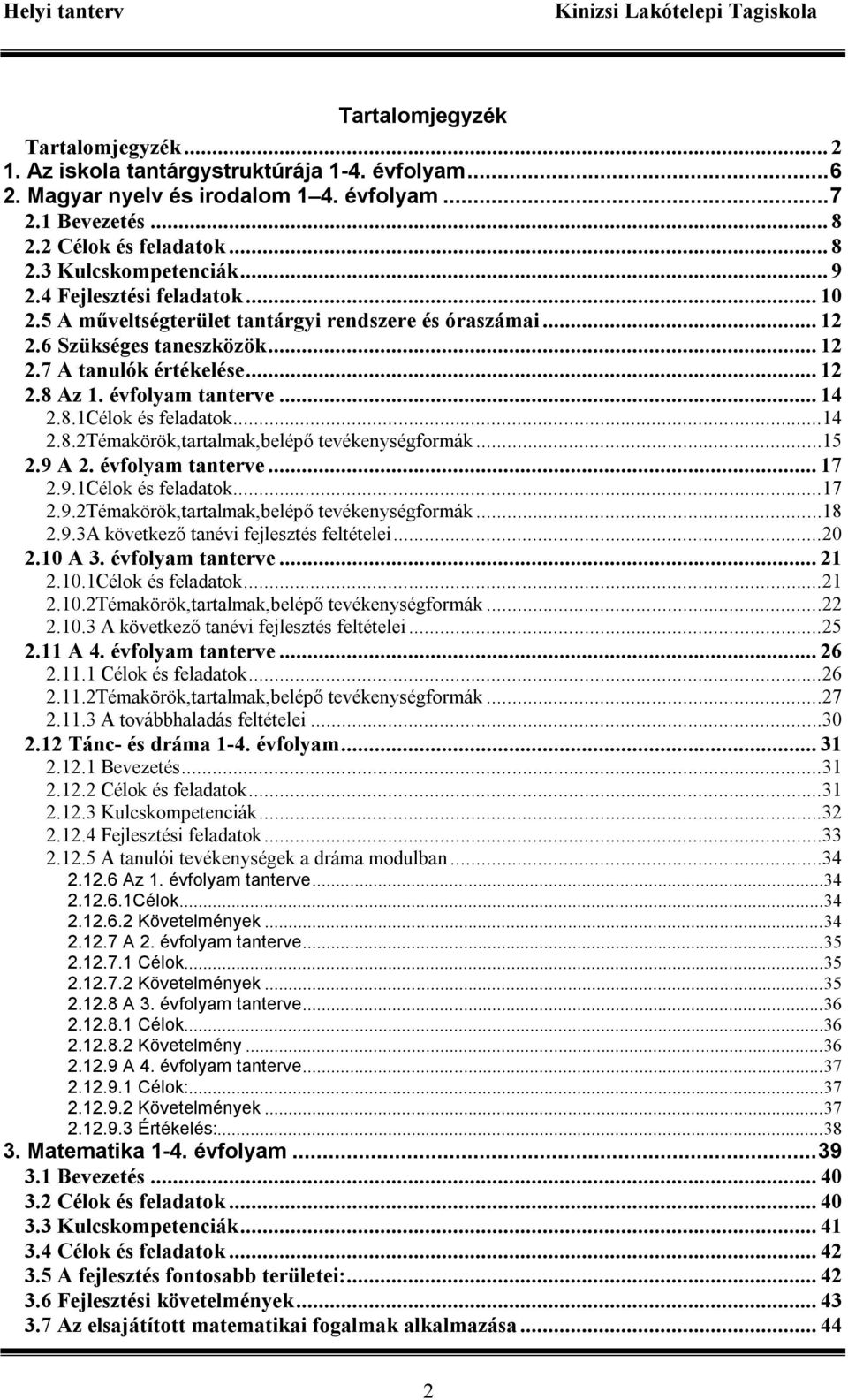 ..14 2.8.2Témakörök,tartalmak,belépő tevékenységformák...15 2.9 A 2. évfolyam tanterve... 17 2.9.1Célok és feladatok...17 2.9.2Témakörök,tartalmak,belépő tevékenységformák...18 2.9.3A következő tanévi fejlesztés feltételei.