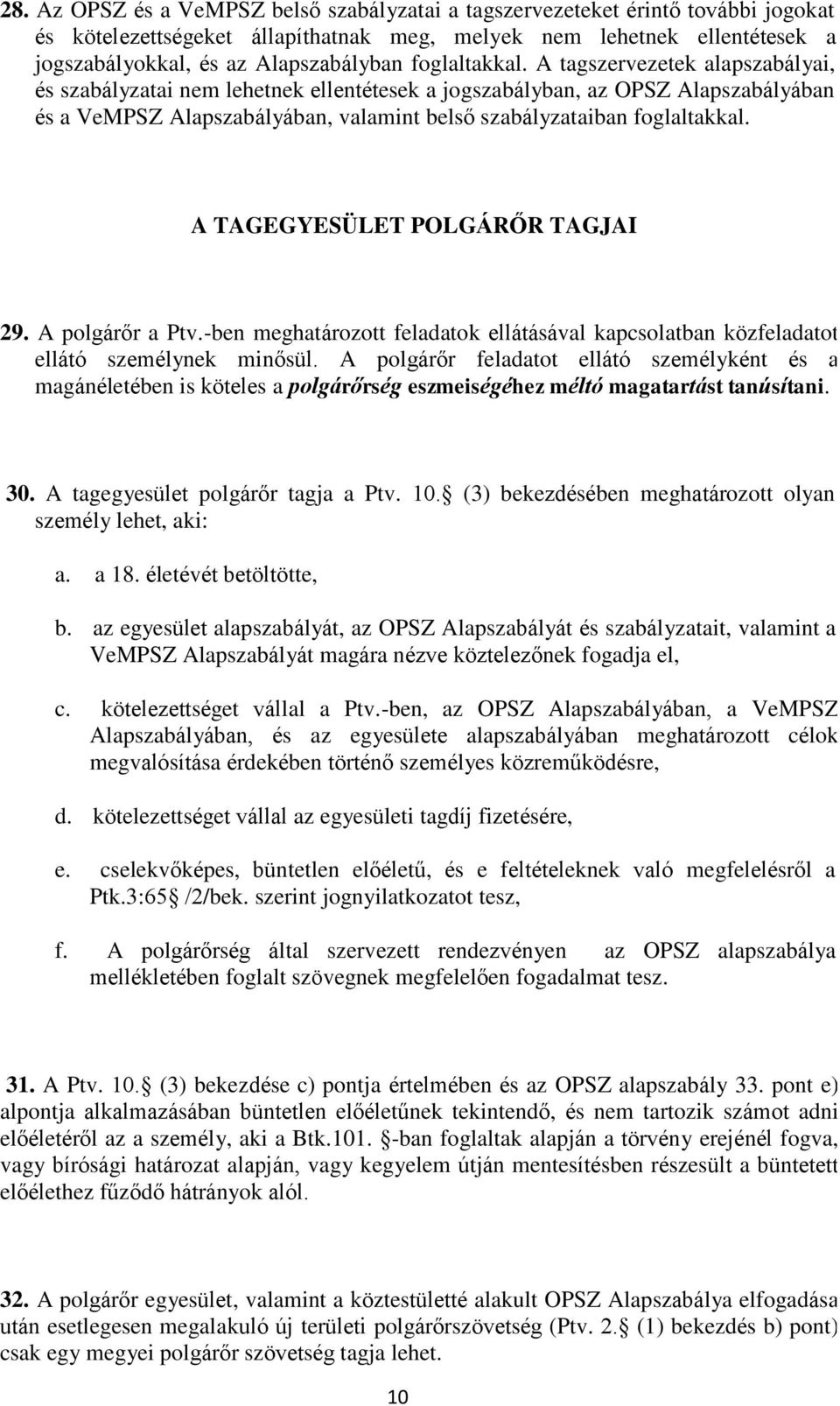 A tagszervezetek alapszabályai, és szabályzatai nem lehetnek ellentétesek a jogszabályban, az OPSZ Alapszabályában és a VeMPSZ Alapszabályában, valamint belső szabályzataiban  A TAGEGYESÜLET POLGÁRŐR
