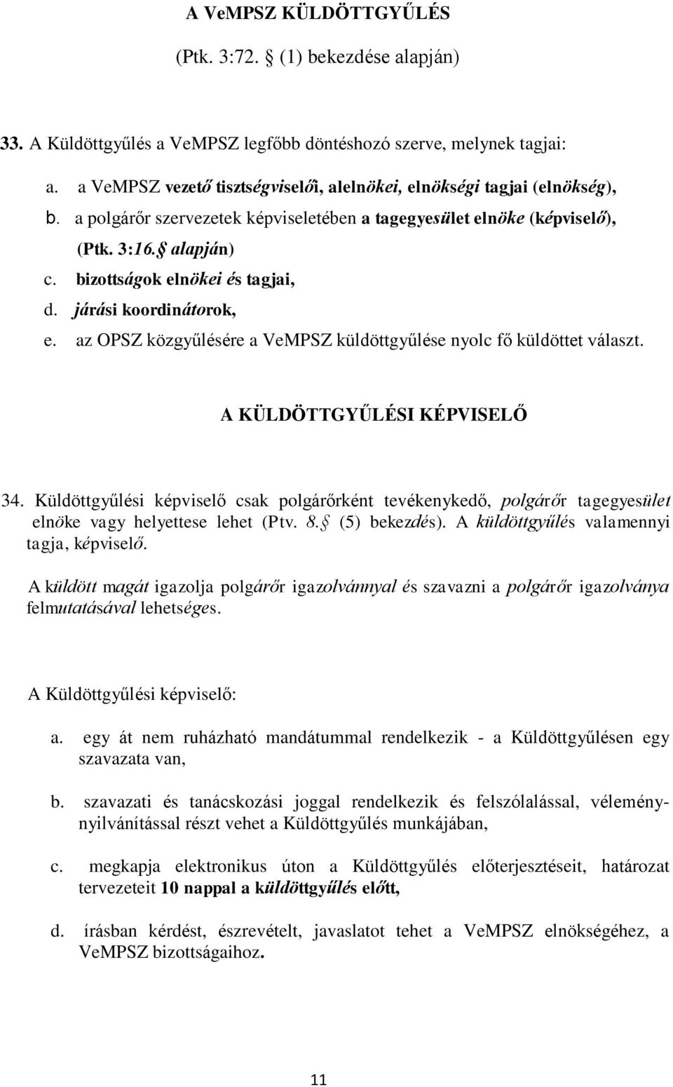 bizottságok elnökei és tagjai, d. járási koordinátorok, e. az OPSZ közgyűlésére a VeMPSZ küldöttgyűlése nyolc fő küldöttet választ. A KÜLDÖTTGYŰLÉSI KÉPVISELŐ 34.
