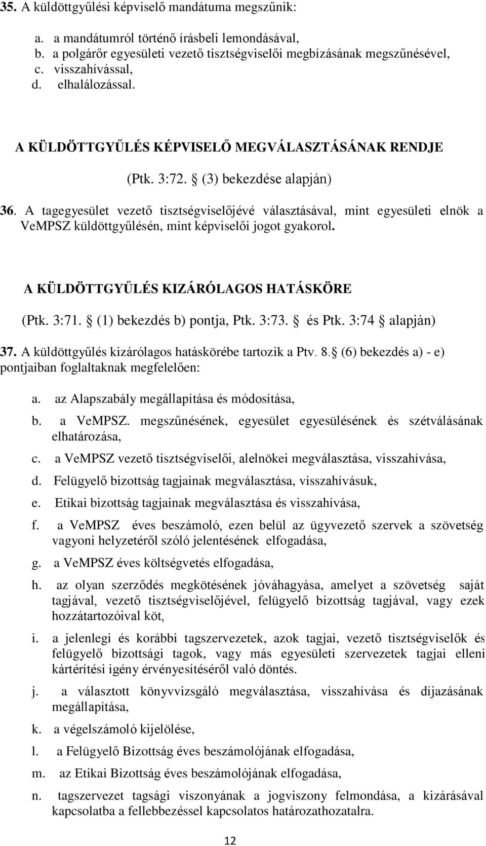 A tagegyesület vezető tisztségviselőjévé választásával, mint egyesületi elnök a VeMPSZ küldöttgyűlésén, mint képviselői jogot gyakorol. A KÜLDÖTTGYŰLÉS KIZÁRÓLAGOS HATÁSKÖRE (Ptk. 3:71.