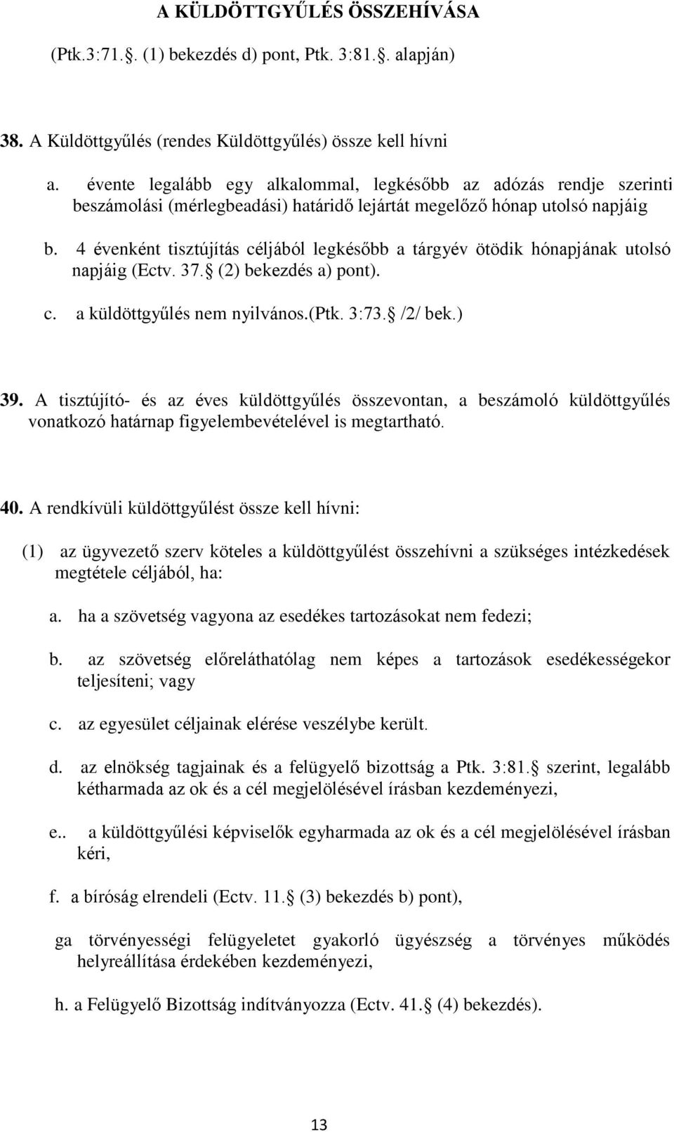 4 évenként tisztújítás céljából legkésőbb a tárgyév ötödik hónapjának utolsó napjáig (Ectv. 37. (2) bekezdés a) pont). c. a küldöttgyűlés nem nyilvános.(ptk. 3:73. /2/ bek.) 39.