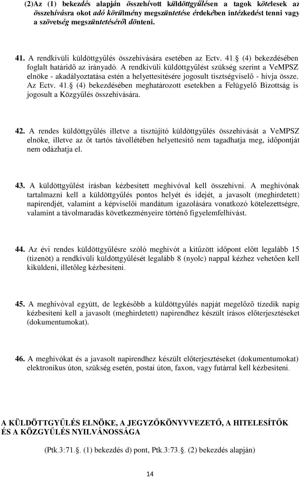 A rendkívüli küldöttgyűlést szükség szerint a VeMPSZ elnöke - akadályoztatása estén a helyettesítésére jogosult tisztségviselő - hívja össze. Az Ectv. 41.