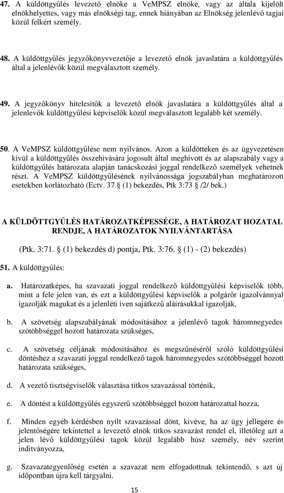 A jegyzőkönyv hitelesítők a levezető elnök javaslatára a küldöttgyűlés által a jelenlevők küldöttgyűlési képviselők közül megválasztott legalább két személy. 50. A VeMPSZ küldöttgyűlése nem nyilvános.