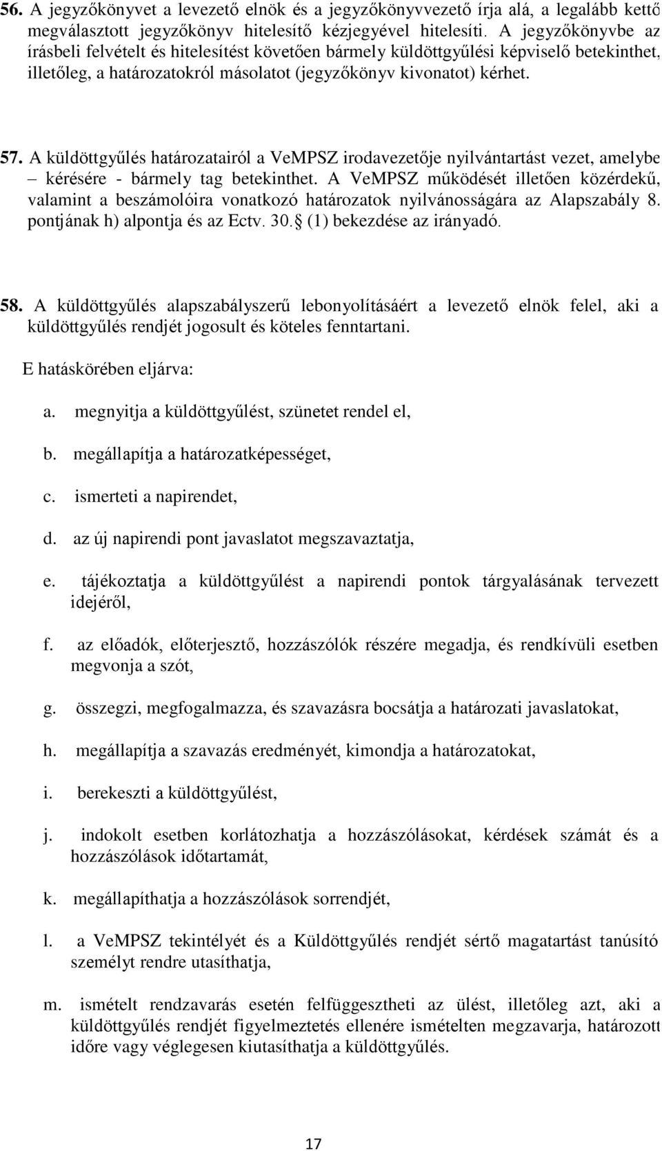 A küldöttgyűlés határozatairól a VeMPSZ irodavezetője nyilvántartást vezet, amelybe kérésére - bármely tag betekinthet.