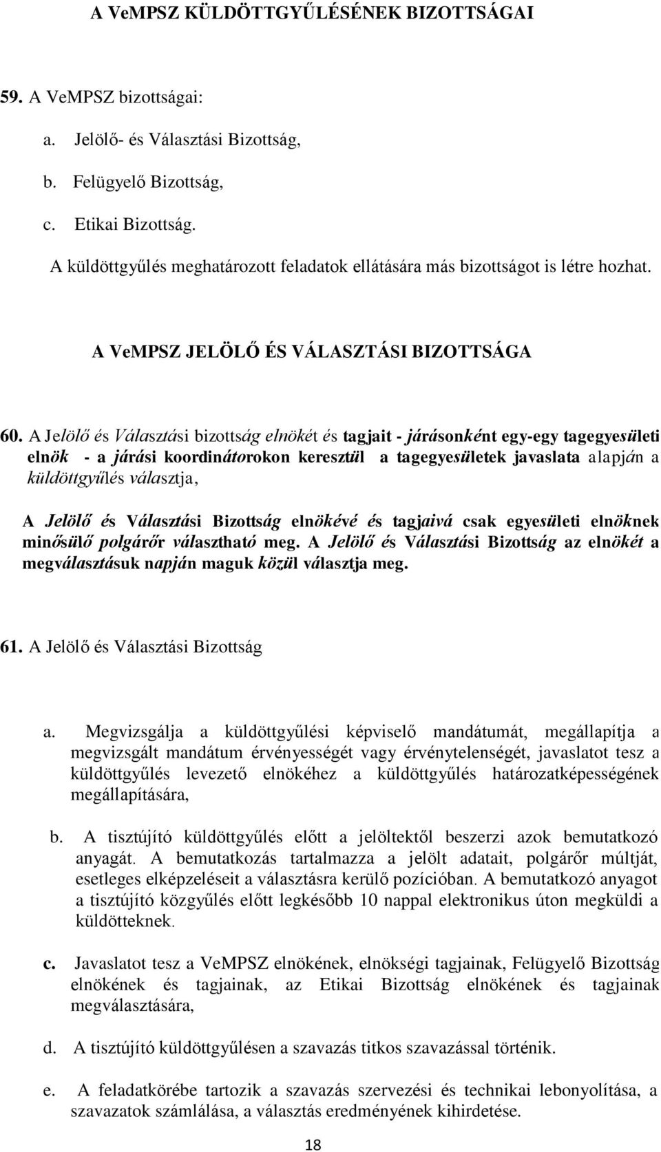 A Jelölő és Választási bizottság elnökét és tagjait - járásonként egy-egy tagegyesületi elnök - a járási koordinátorokon keresztül a tagegyesületek javaslata alapján a küldöttgyűlés választja, A