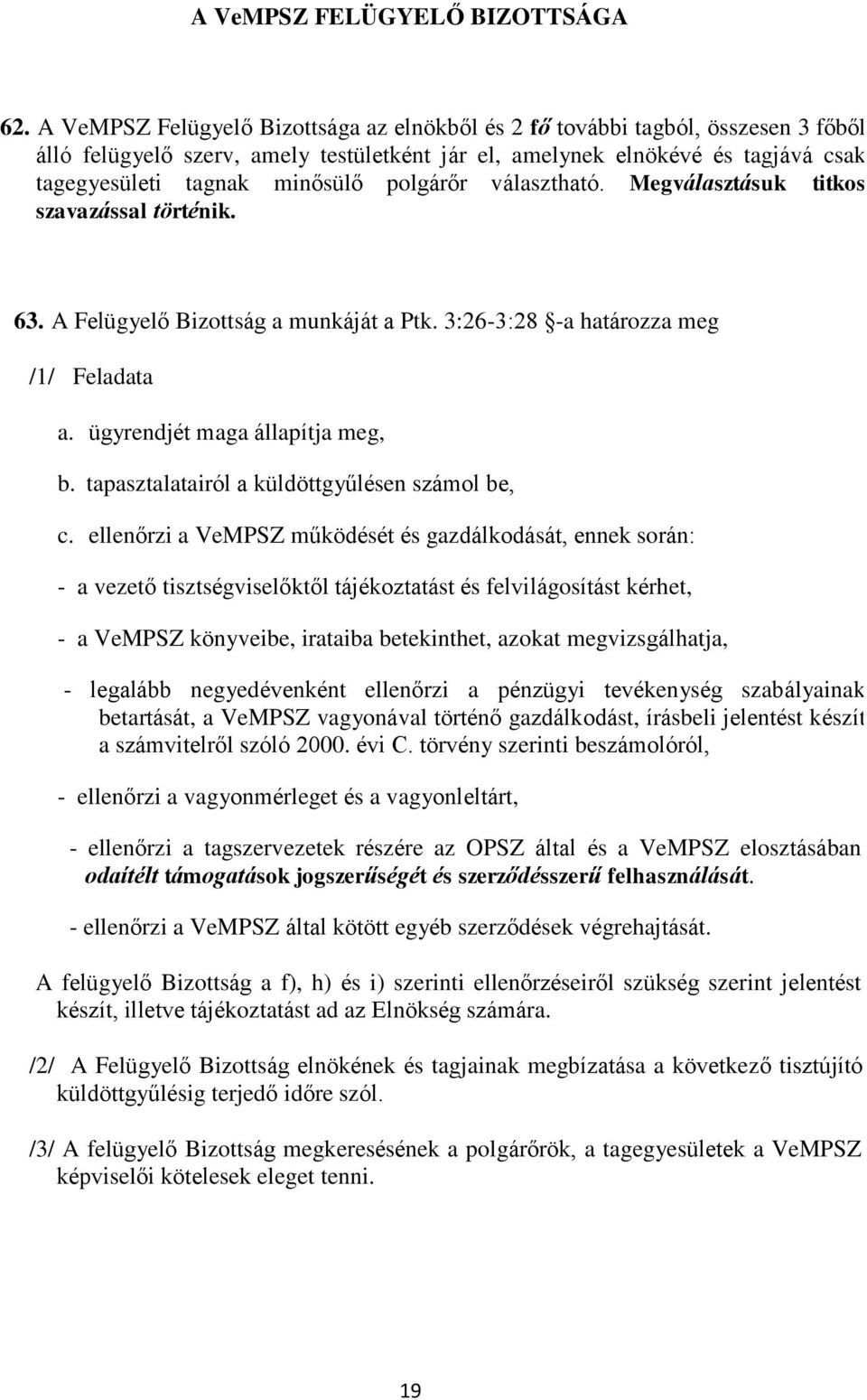 polgárőr választható. Megválasztásuk titkos szavazással történik. 63. A Felügyelő Bizottság a munkáját a Ptk. 3:26-3:28 -a határozza meg /1/ Feladata a. ügyrendjét maga állapítja meg, b.