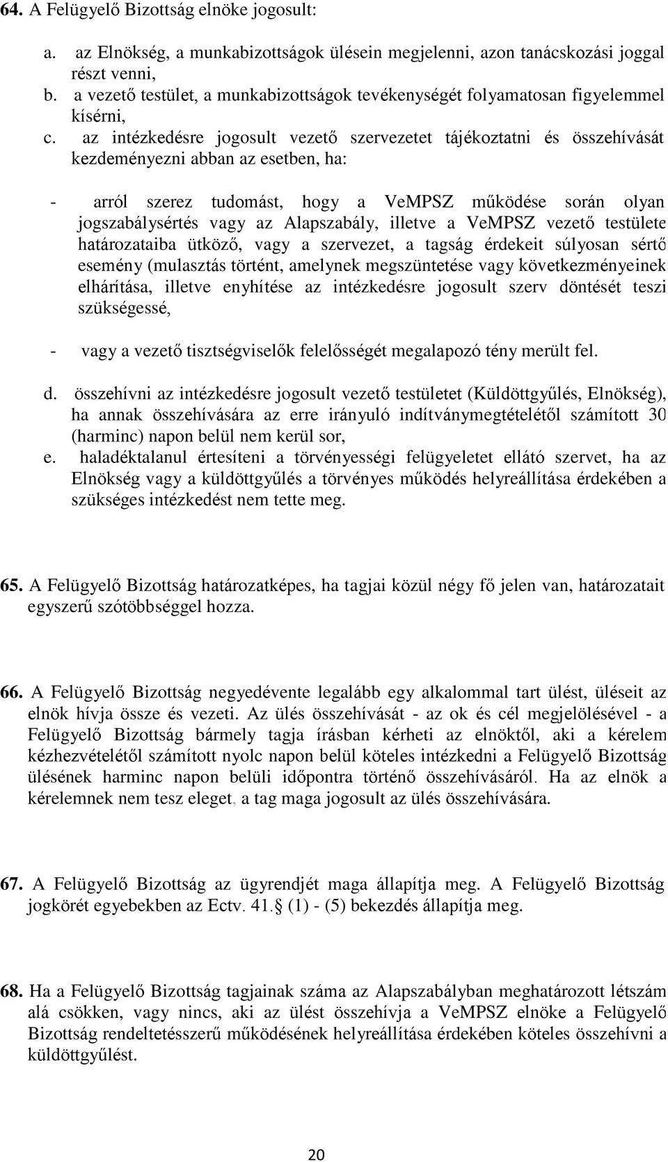 az intézkedésre jogosult vezető szervezetet tájékoztatni és összehívását kezdeményezni abban az esetben, ha: - arról szerez tudomást, hogy a VeMPSZ működése során olyan jogszabálysértés vagy az