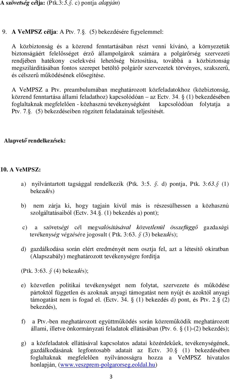 hatékony cselekvési lehetőség biztosítása, továbbá a közbiztonság megszilárdításában fontos szerepet betöltő polgárőr szervezetek törvényes, szakszerű, és célszerű működésének elősegítése.