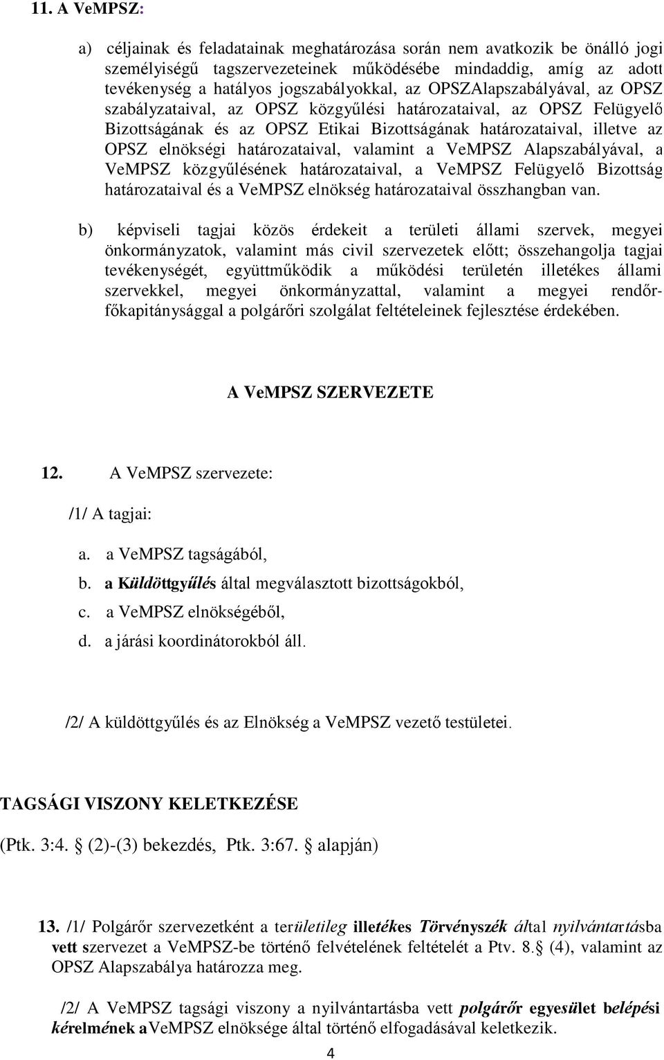 határozataival, valamint a VeMPSZ Alapszabályával, a VeMPSZ közgyűlésének határozataival, a VeMPSZ Felügyelő Bizottság határozataival és a VeMPSZ elnökség határozataival összhangban van.