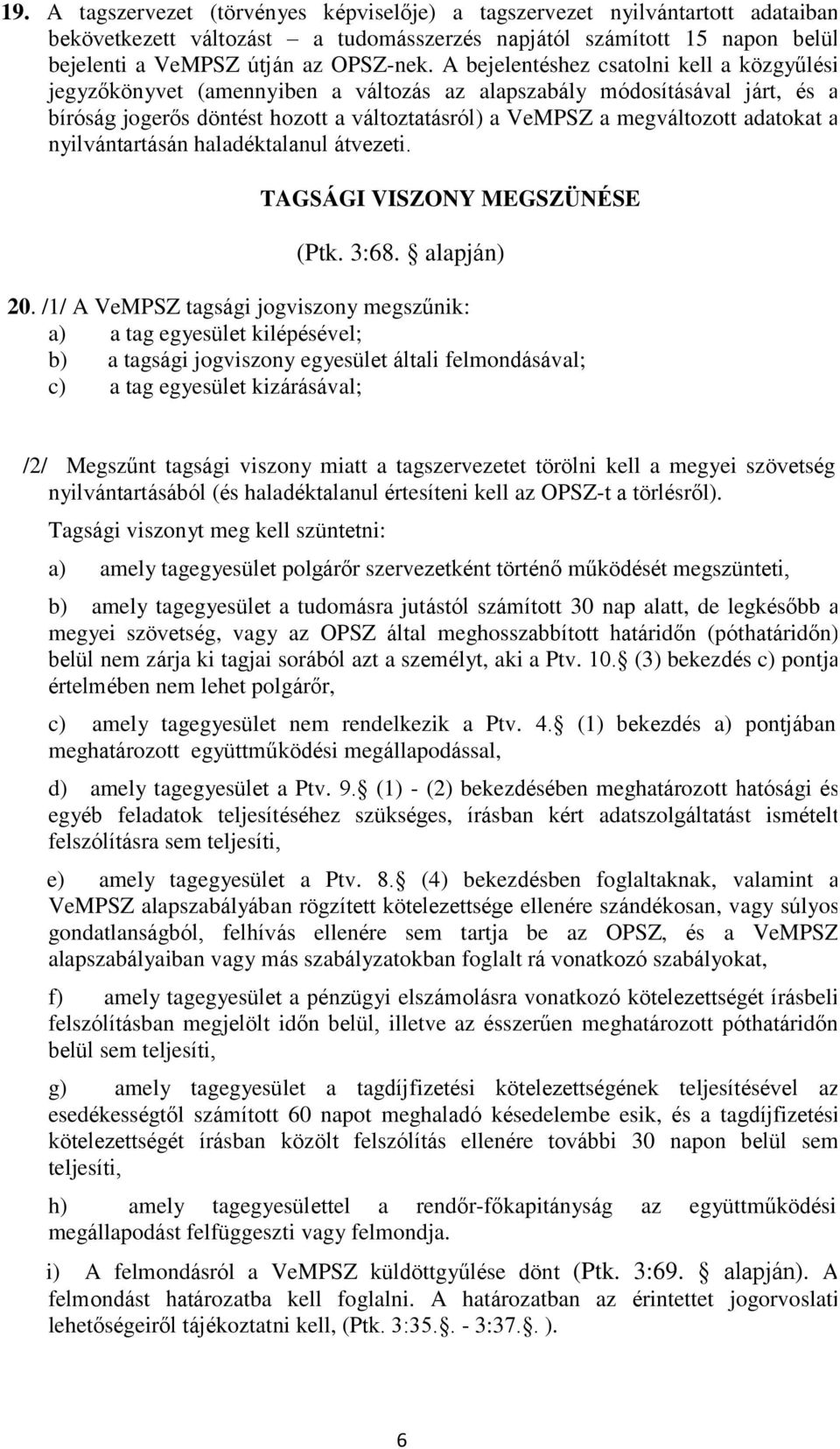 adatokat a nyilvántartásán haladéktalanul átvezeti. TAGSÁGI VISZONY MEGSZÜNÉSE (Ptk. 3:68. alapján) 20.