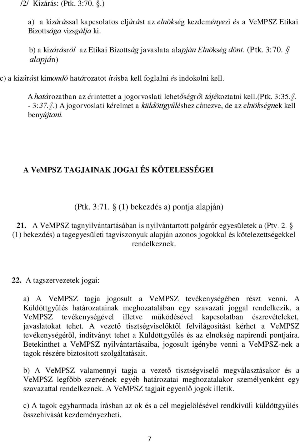 A határozatban az érintettet a jogorvoslati lehetőségről tájékoztatni kell.(ptk. 3:35.. - 3:37..) A jogorvoslati kérelmet a küldöttgyűléshez címezve, de az elnökségnek kell benyújtani.