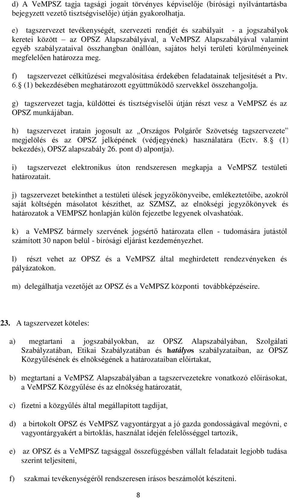 sajátos helyi területi körülményeinek megfelelően határozza meg. f) tagszervezet célkitűzései megvalósítása érdekében feladatainak teljesítését a Ptv. 6.