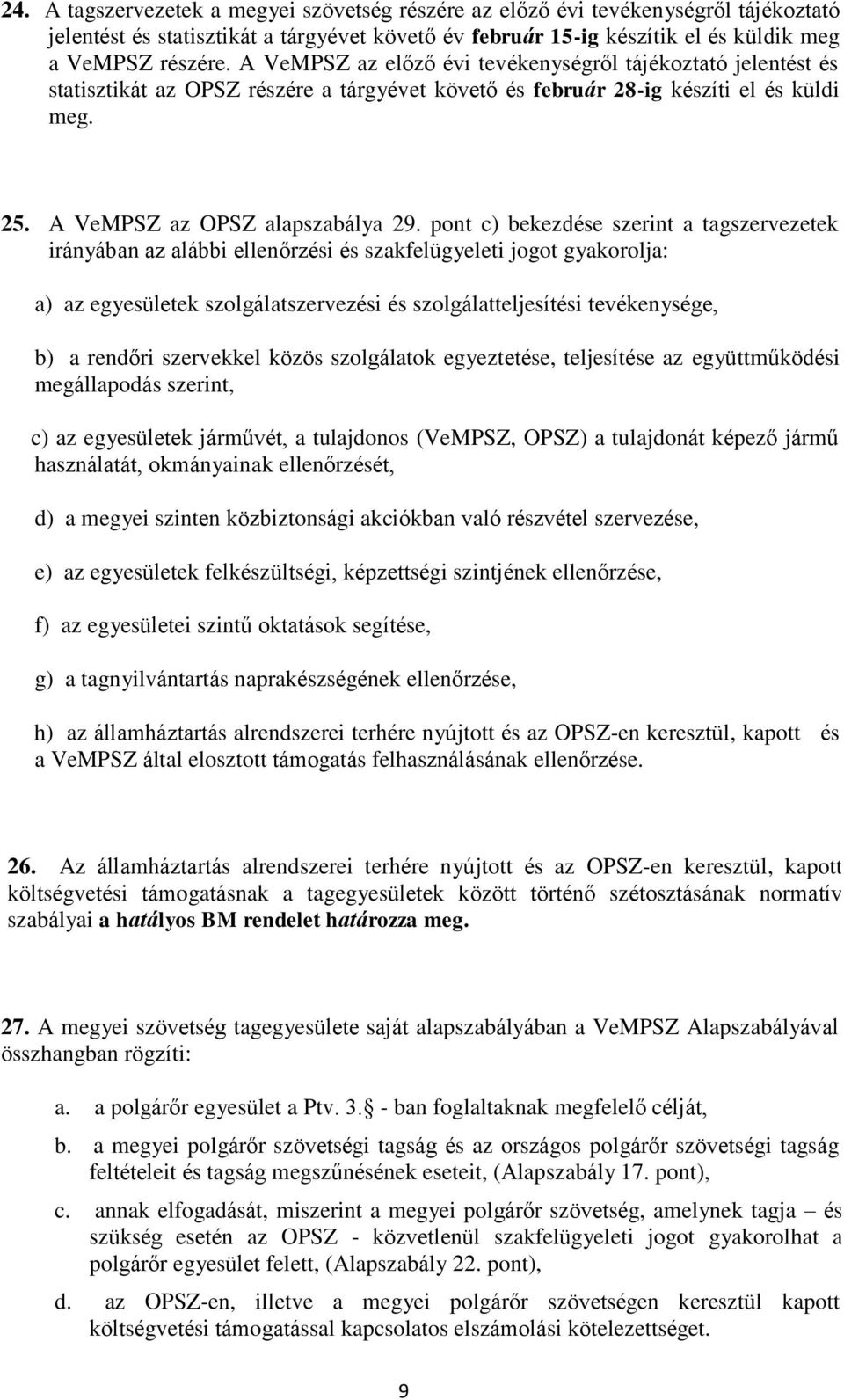 pont c) bekezdése szerint a tagszervezetek irányában az alábbi ellenőrzési és szakfelügyeleti jogot gyakorolja: a) az egyesületek szolgálatszervezési és szolgálatteljesítési tevékenysége, b) a