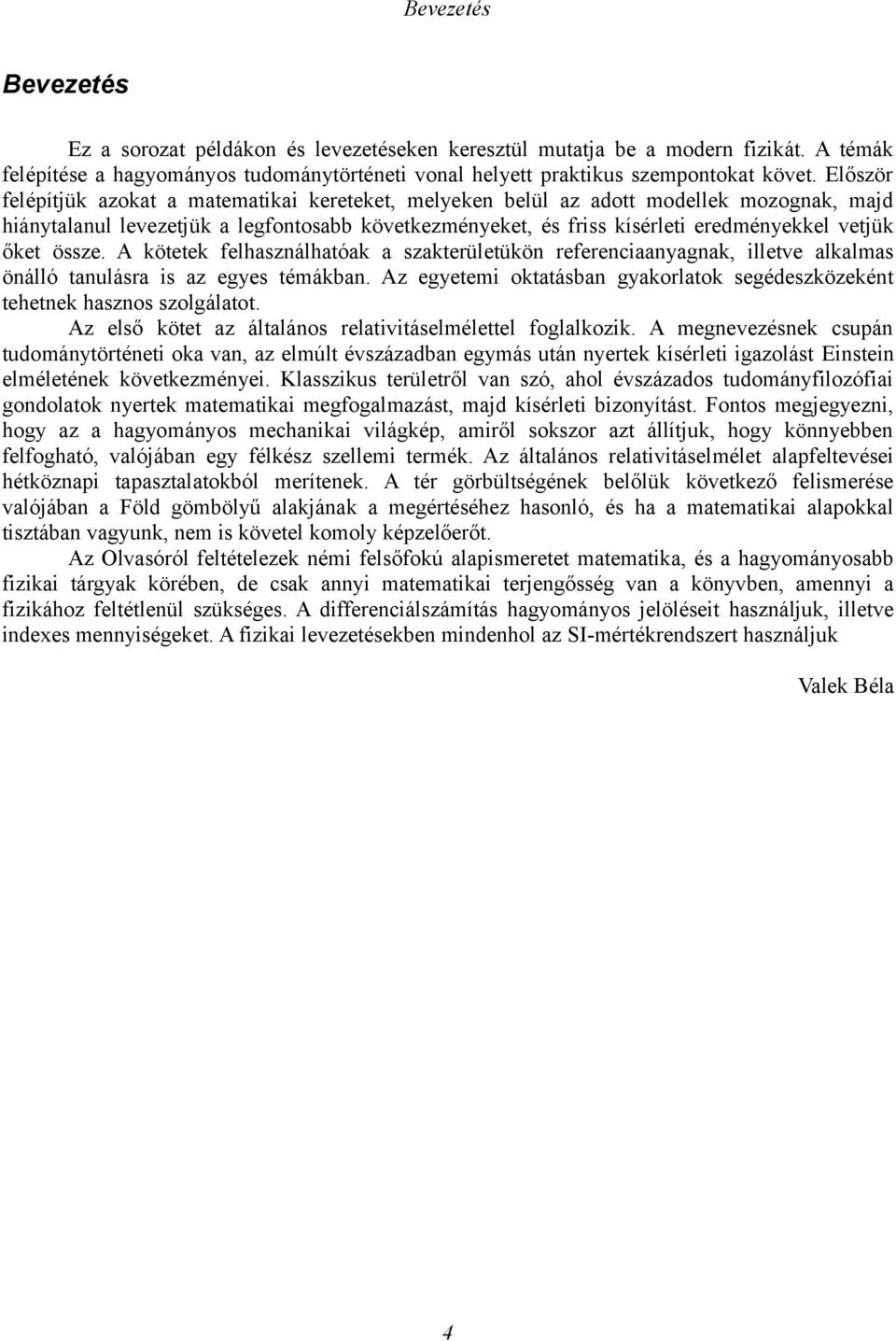 A köeek felhasználhaóak a szakeüleükön efeenciaanyagnak, illeve alkalmas önálló anulása is az egyes émákban. Az egyeemi okaásban gyakolaok segédeszközekén ehenek hasznos szolgálao.