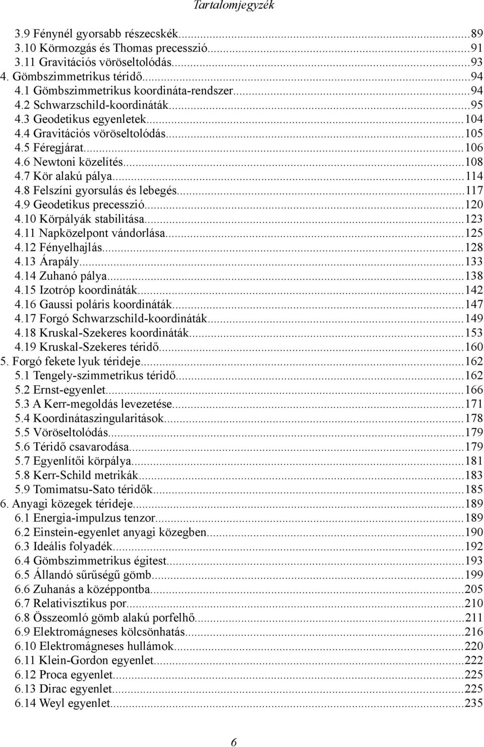 ..10 4.10 Köpályák sabiliása...13 4.11 Napközelpon vándolása...15 4.1 Fényelhajlás...18 4.13 Áapály...133 4.14 Zuhanó pálya...138 4.15 Izoóp koodináák...14 4.16 Gaussi poláis koodináák...147 4.