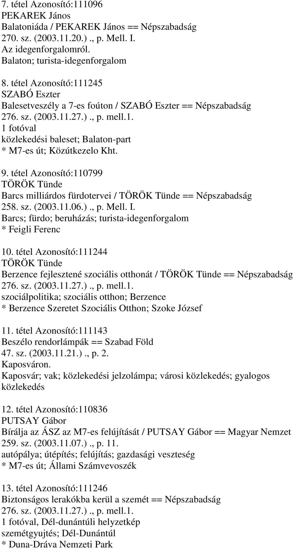 9. tétel Azonosító:110799 Barcs milliárdos fürdotervei / == Népszabadság 258. sz. (2003.11.06.)., p. Mell. I. Barcs; fürdo; beruházás; turista-idegenforgalom * Feigli Ferenc 10.