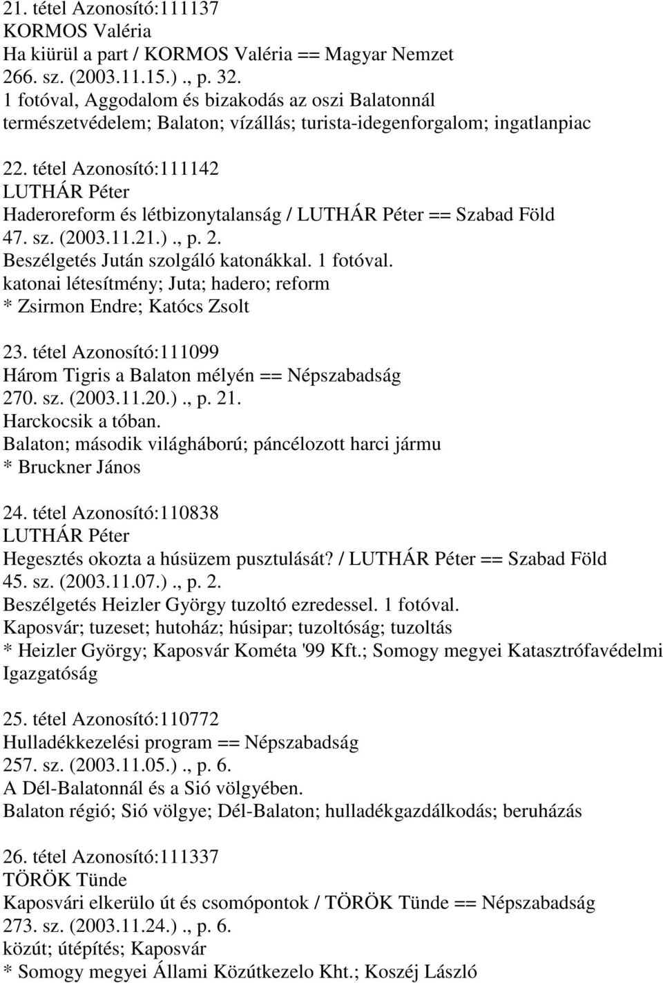 tétel Azonosító:111142 Haderoreform és létbizonytalanság / == Szabad Föld 47. sz. (2003.11.21.)., p. 2. Beszélgetés Jután szolgáló katonákkal. 1 fotóval.