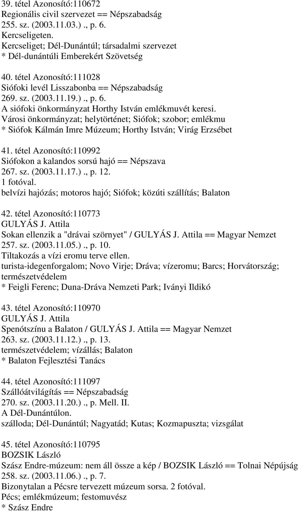 A siófoki önkormányzat Horthy István emlékmuvét keresi. Városi önkormányzat; helytörténet; Siófok; szobor; emlékmu * Siófok Kálmán Imre Múzeum; Horthy István; Virág Erzsébet 41.