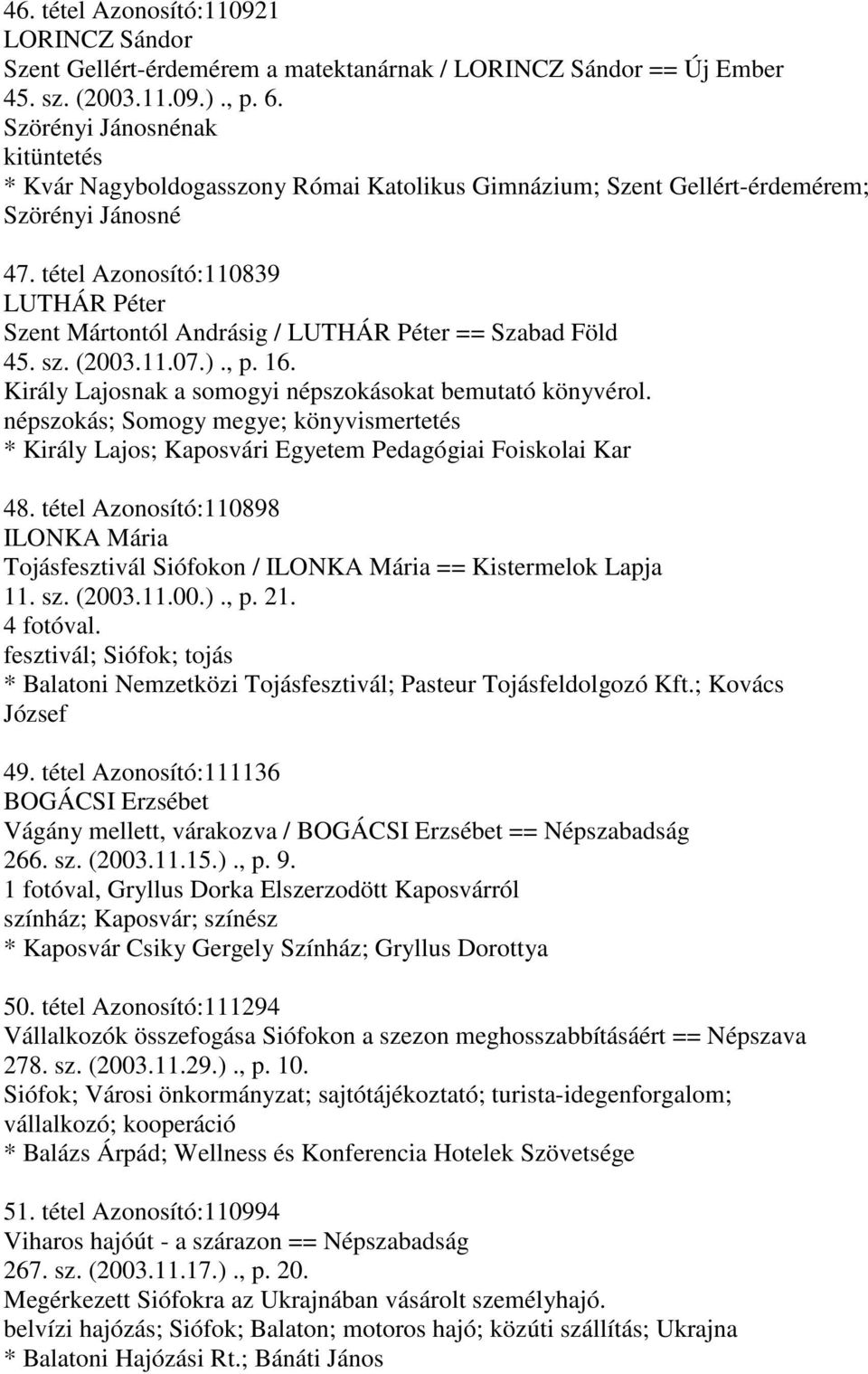 sz. (2003.11.07.)., p. 16. Király Lajosnak a somogyi népszokásokat bemutató könyvérol. népszokás; Somogy megye; könyvismertetés * Király Lajos; Kaposvári Egyetem Pedagógiai Foiskolai Kar 48.