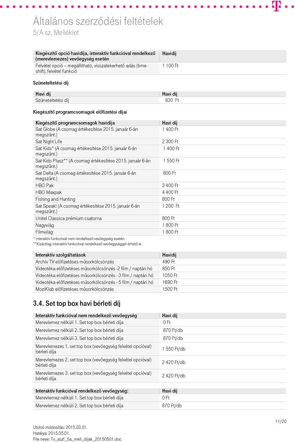 január 6-án Sat Night Life Sat Kids* (A csomag értékesítése 2015. január 6-án Sat Kids Plusz** (A csomag értékesítése 2015. január 6-án Sat Delta (A csomag értékesítése 2015.