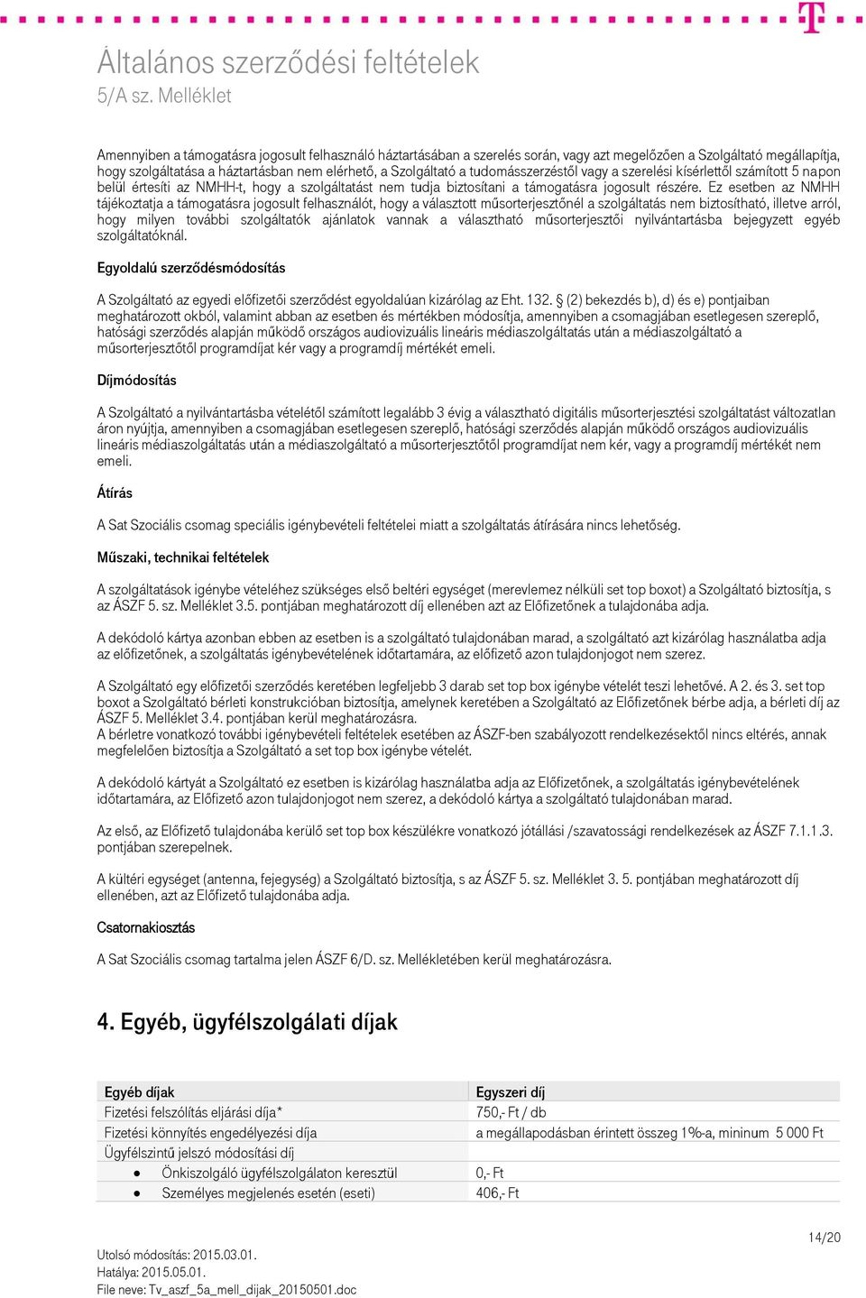 Ez esetben az NMHH tájékoztatja a támogatásra jogosult felhasználót, hogy a választott műsorterjesztőnél a szolgáltatás nem biztosítható, illetve arról, hogy milyen további szolgáltatók ajánlatok