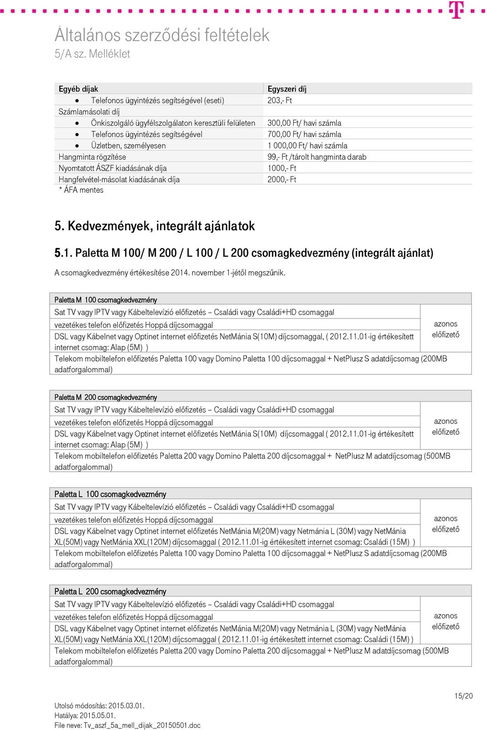 kiadásának díja 2000,- Ft * ÁFA mentes 5. Kedvezmények, integrált ajánlatok 5.1. Paletta M 100/ M 200 / L 100 / L 200 csomagkedvezmény (integrált ajánlat) A csomagkedvezmény értékesítése 2014.