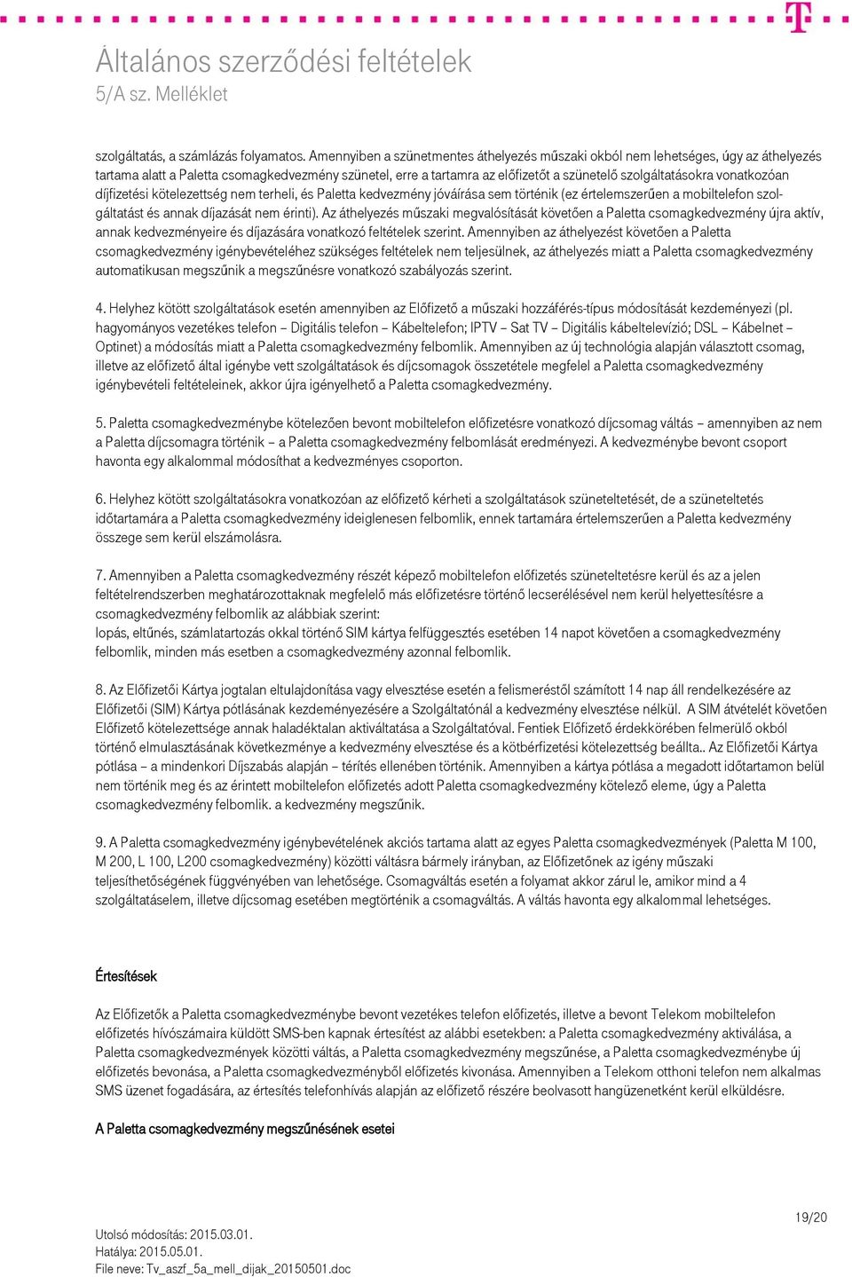 vonatkozóan díjfizetési kötelezettség nem terheli, és Paletta kedvezmény jóváírása sem történik (ez értelemszerűen a mobiltelefon szolgáltatást és annak díjazását nem érinti).