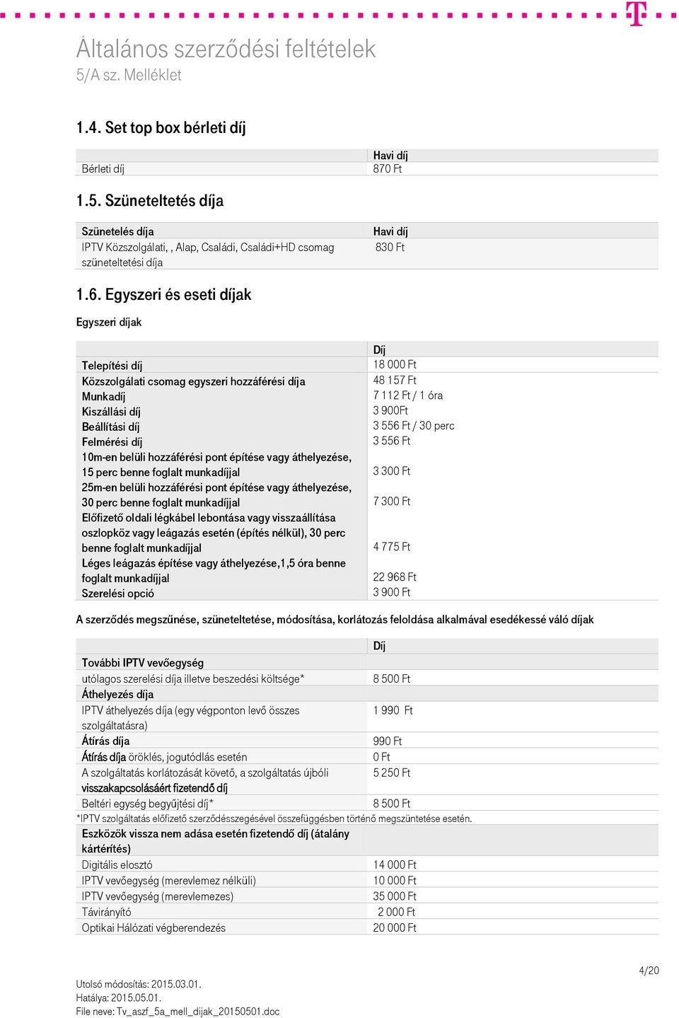 perc Felmérési díj 3 556 Ft 10m-en belüli hozzáférési pont építése vagy áthelyezése, 15 perc benne foglalt munkadíjjal 3 300 Ft 25m-en belüli hozzáférési pont építése vagy áthelyezése, 30 perc benne