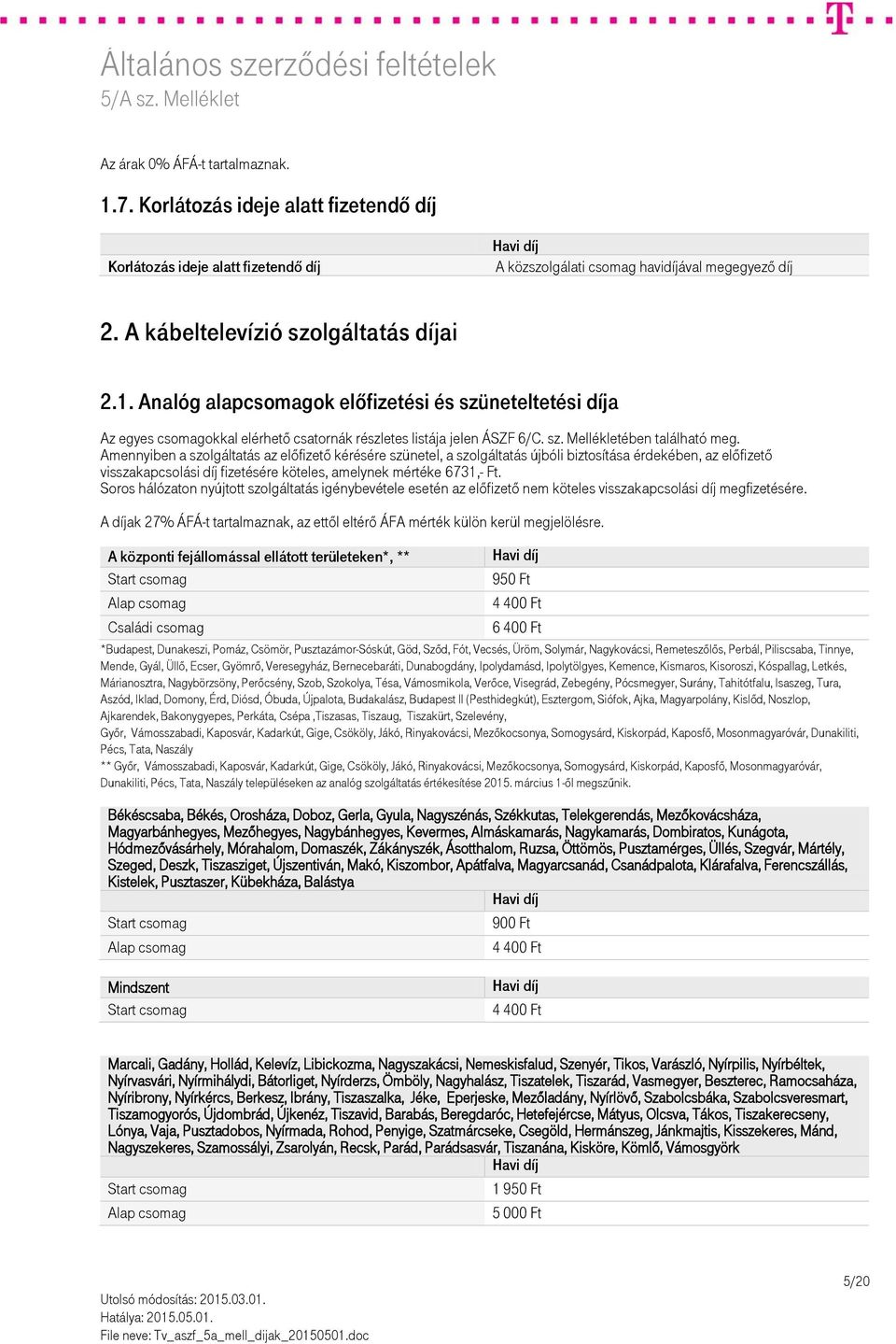 Amennyiben a szolgáltatás az előfizető kérésére szünetel, a szolgáltatás újbóli biztosítása érdekében, az előfizető visszakapcsolási díj fizetésére köteles, amelynek mértéke 6731,- Ft.