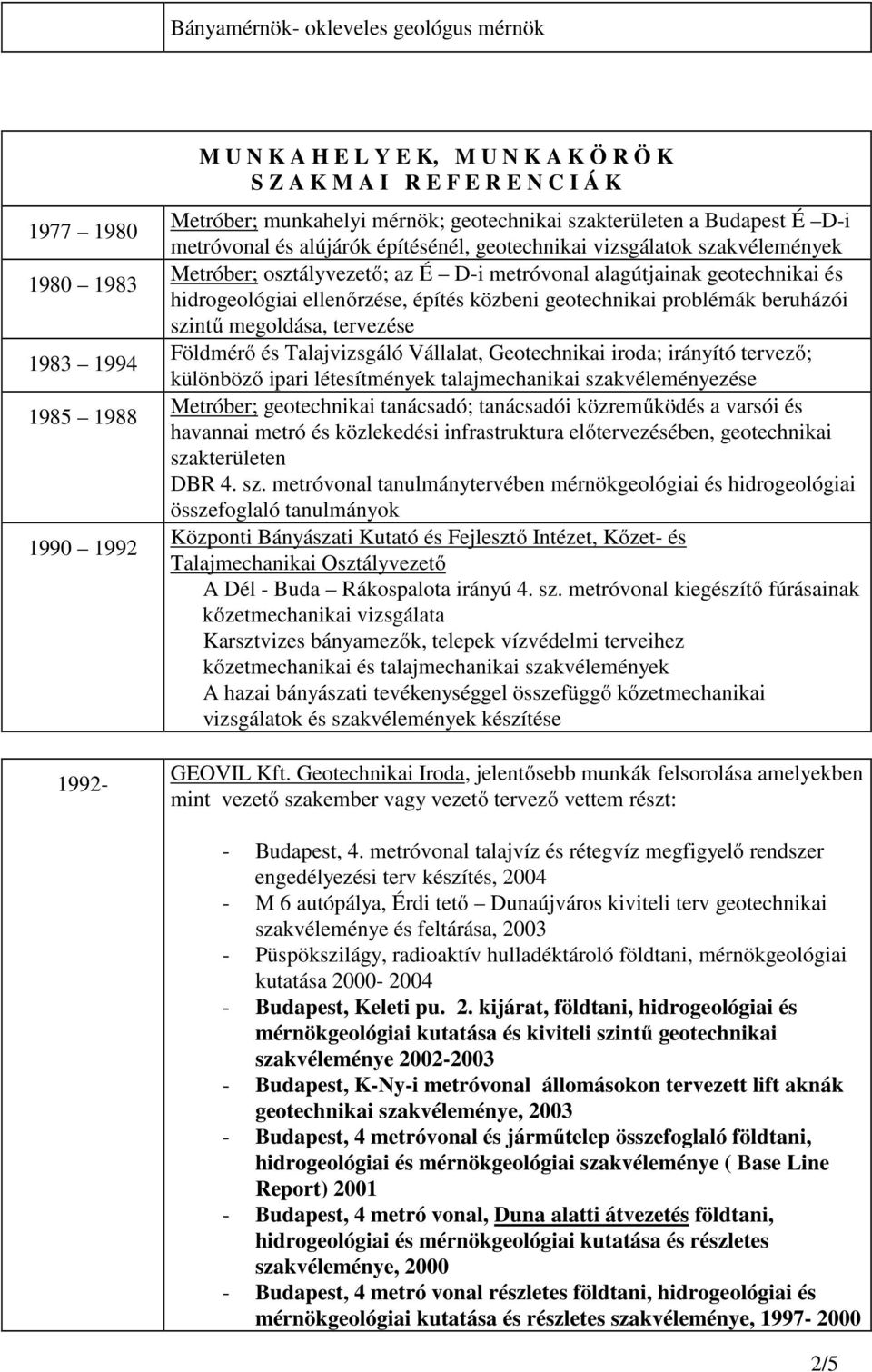 és hidrogeológiai ellenőrzése, építés közbeni geotechnikai problémák beruházói szintű megoldása, tervezése Földmérő és Talajvizsgáló Vállalat, Geotechnikai iroda; irányító tervező; különböző ipari