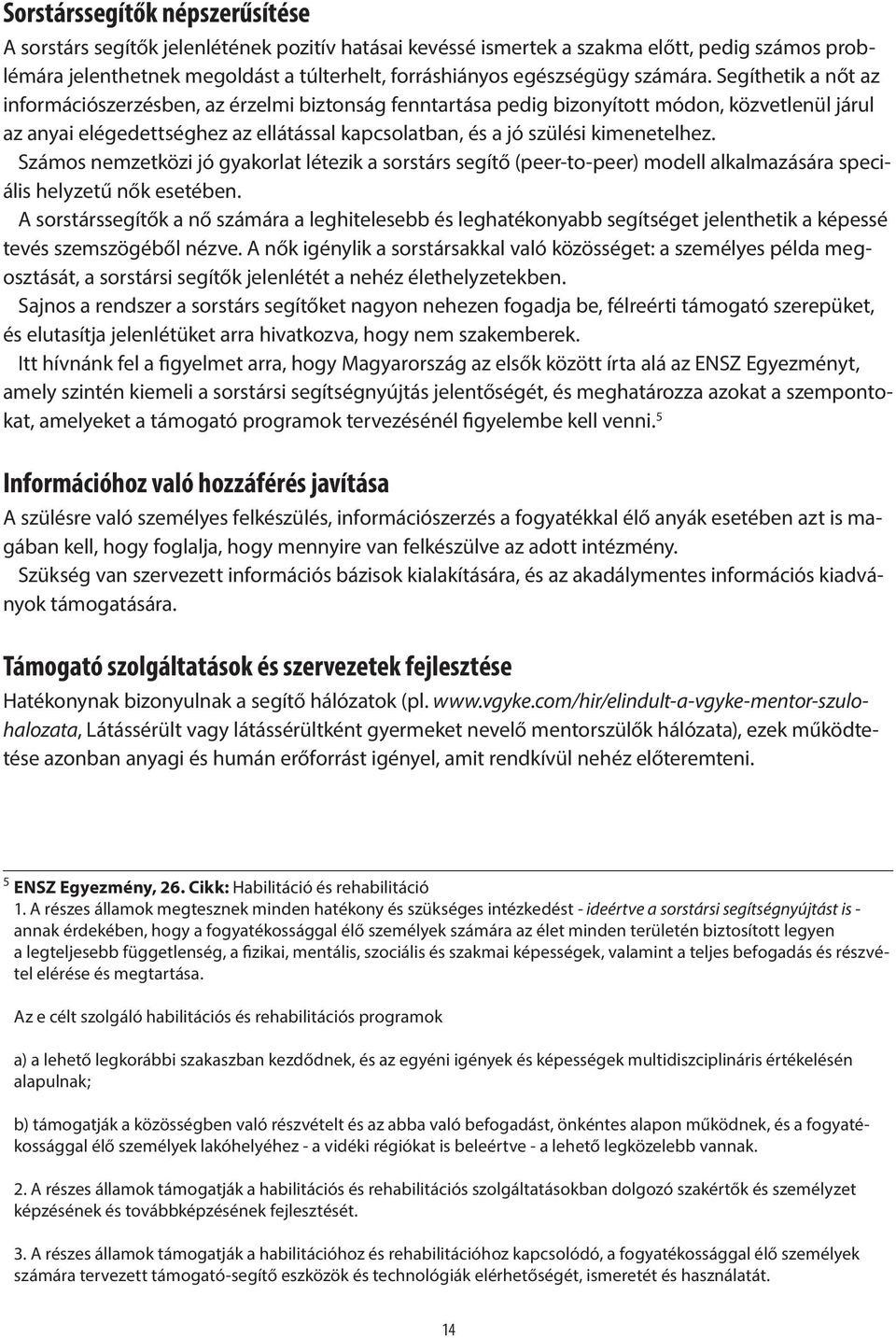 Számos emzetközi jó gyakorlat létezik a sorstárs segítő (peer-to-peer) modell alkalmazására speciális helyzetű ők esetébe.