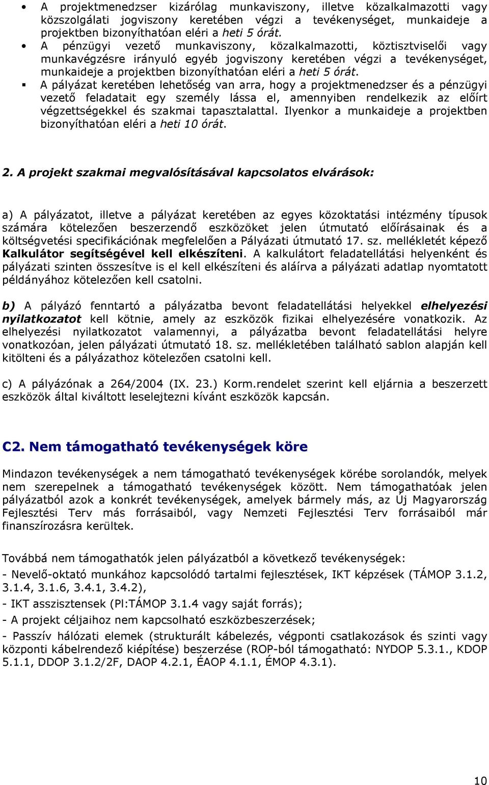 órát. A pályázat keretében lehetıség van arra, hogy a projektmenedzser és a pénzügyi vezetı feladatait egy személy lássa el, amennyiben rendelkezik az elıírt végzettségekkel és szakmai tapasztalattal.