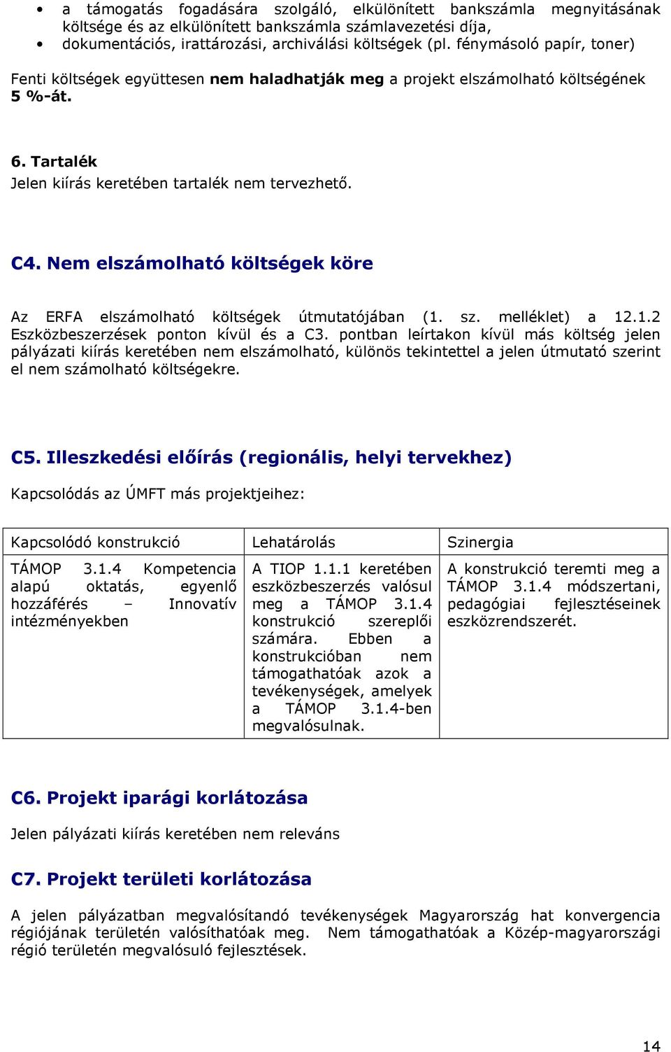 Nem elszámolható költségek köre Az ERFA elszámolható költségek útmutatójában (1. sz. melléklet) a 12.1.2 Eszközbeszerzések ponton kívül és a C3.