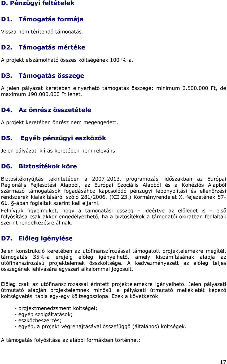 D5. Egyéb pénzügyi eszközök Jelen pályázati kiírás keretében nem releváns. D6. Biztosítékok köre Biztosítéknyújtás tekintetében a 2007-2013.