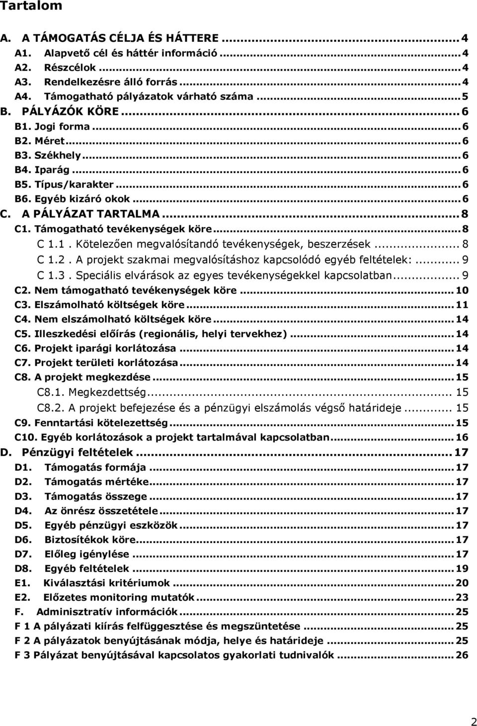 1. Kötelezıen megvalósítandó tevékenységek, beszerzések... 8 C 1.2. A projekt szakmai megvalósításhoz kapcsolódó egyéb feltételek:... 9 C 1.3.